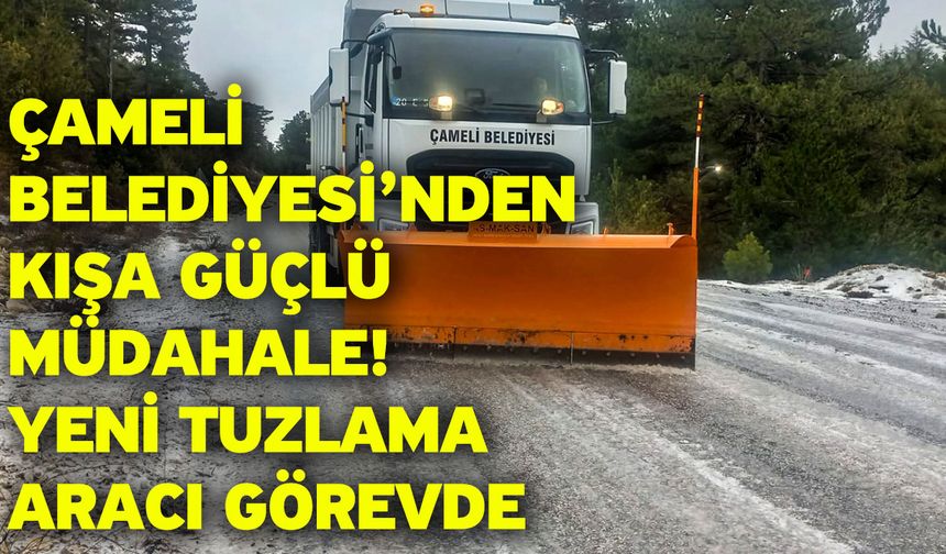 Çameli Belediyesi’nden Kışa Güçlü Müdahale! Yeni Tuzlama Aracı Görevde