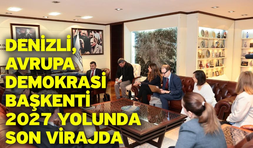 Denizli, Avrupa Demokrasi Başkenti 2027 yolunda son virajda