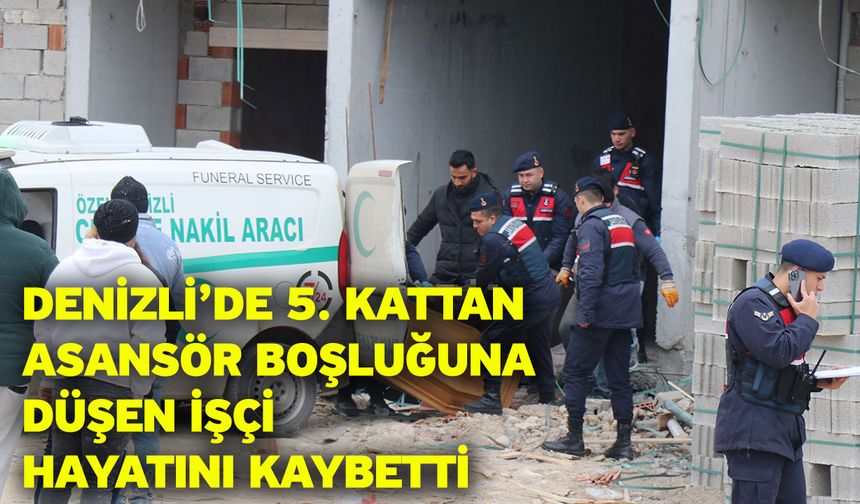 Denizli’de 5. kattan asansör boşluğuna düşen işçi hayatını kaybetti