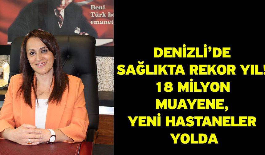 Denizli’de Sağlıkta Rekor Yıl! 18 Milyon Muayene, Yeni Hastaneler Yolda