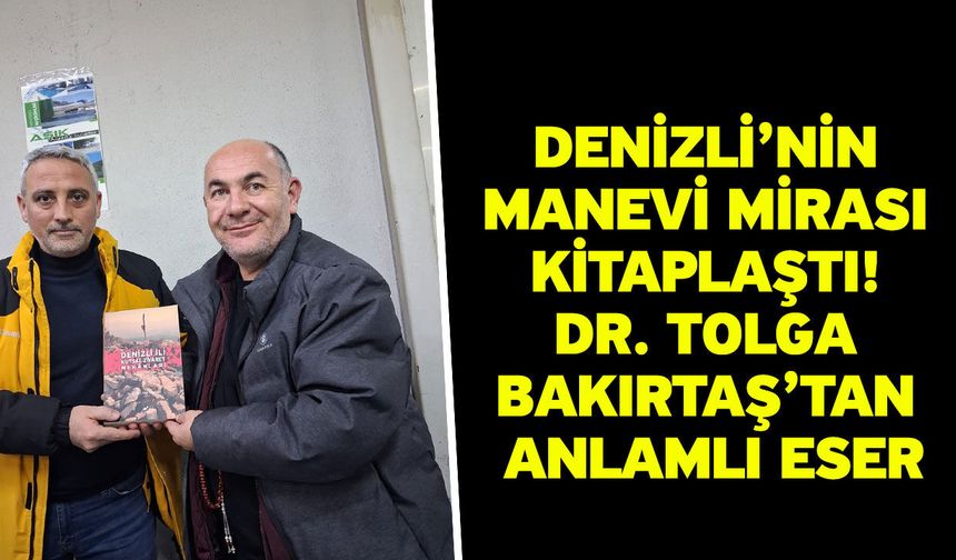 Denizli’nin Manevi Mirası Kitaplaştı: Dr. Tolga Bakırtaş’tan Anlamlı Eser