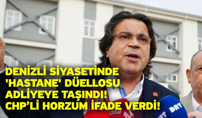 Denizli Siyasetinde 'Hastane' Düellosu Adliyeye Taşındı! CHP’li Horzum İfade Verdi!