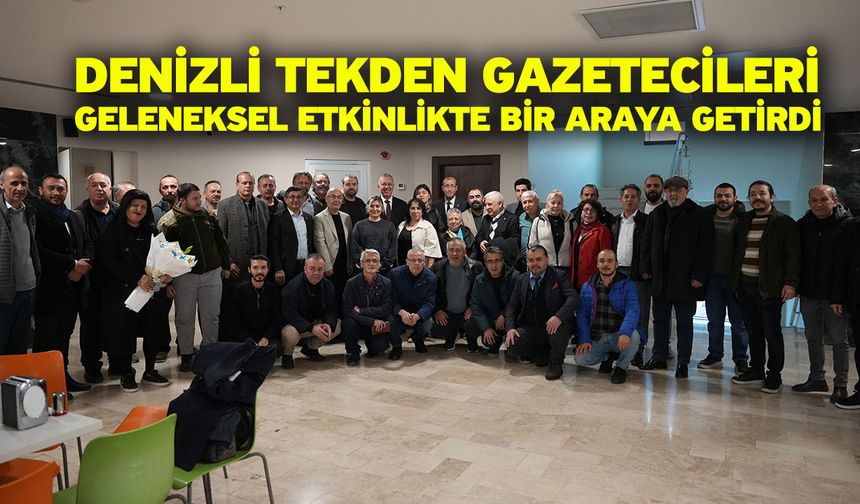 Denizli Tekden gazetecileri geleneksel etkinlikte bir araya getirdi