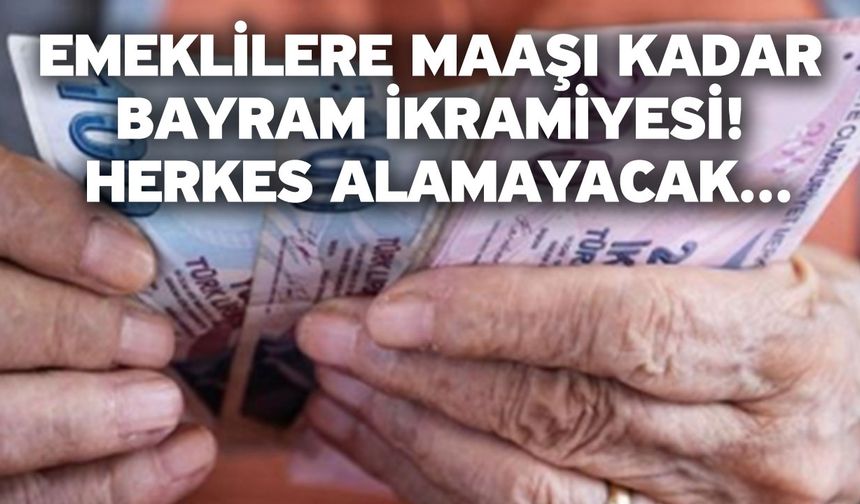 Emeklilere maaşı kadar bayram ikramiyesi! Herkes alamayacak...
