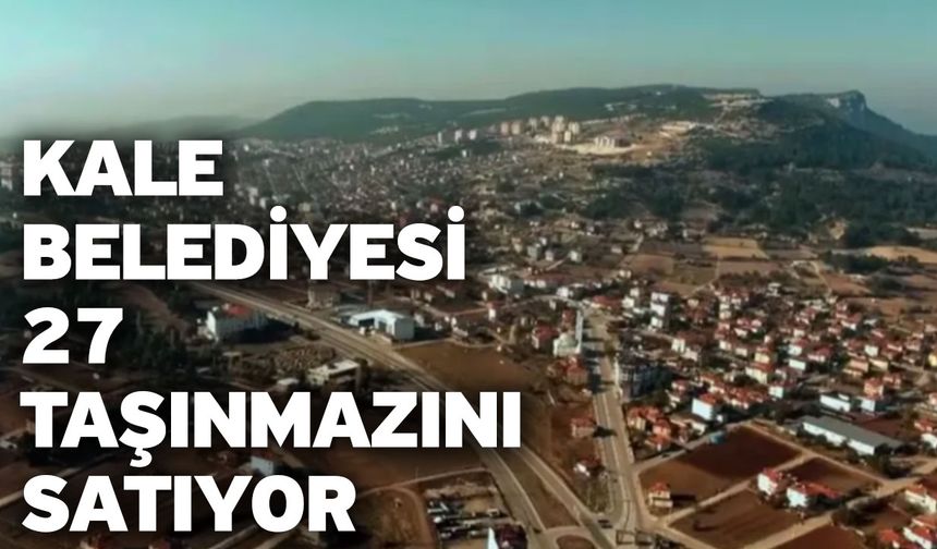 Kale Belediyesi 27 Taşınmazını Satıyor