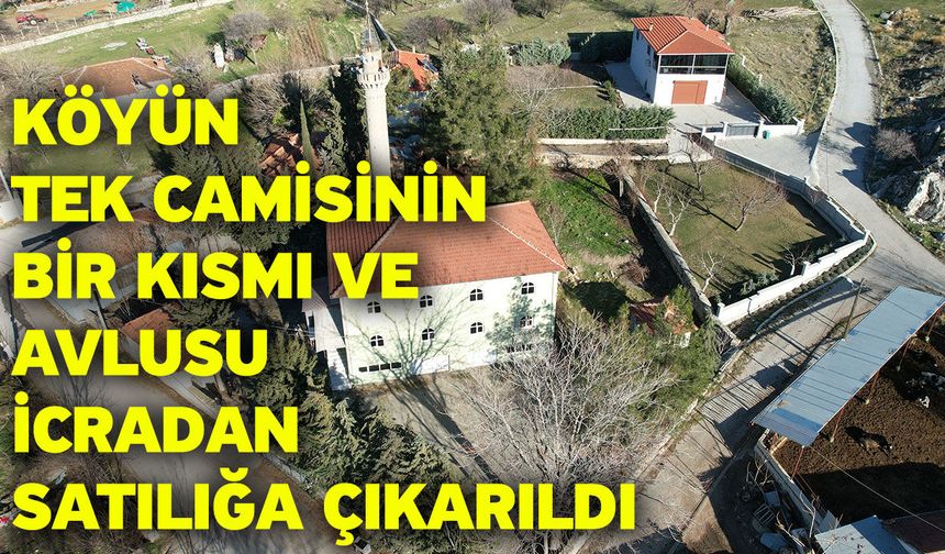 Köyün tek camisinin bir kısmı ve avlusu icradan satılığa çıkarıldı