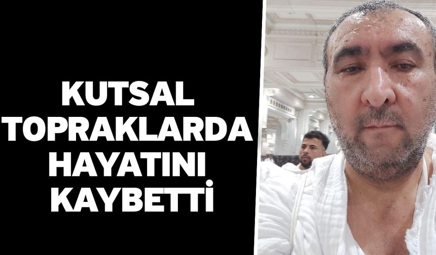 Kutsal topraklarda hayatını kaybetti