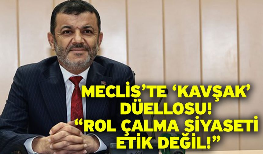 Meclis’te ‘Kavşak’ Düellosu! “Rol Çalma Siyaseti Etik Değil!”