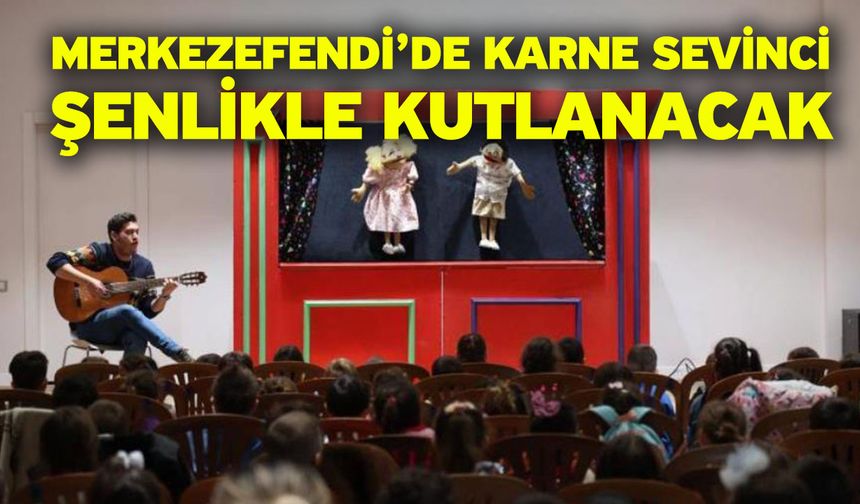 Merkezefendi’de Karne Sevinci Şenlikle Kutlanacak