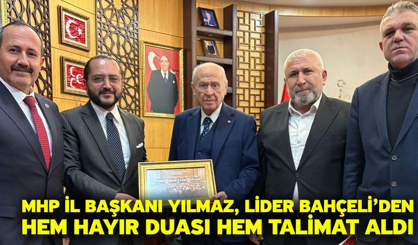 MHP İl Başkanı Yılmaz, Lider Bahçeli’den Hem Hayır Duası Hem Talimat Aldı