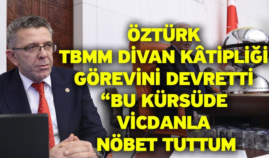 Öztürk TBMM Divan Kâtipliği Görevini Devretti “Bu Kürsüde Vicdanla Nöbet Tuttum