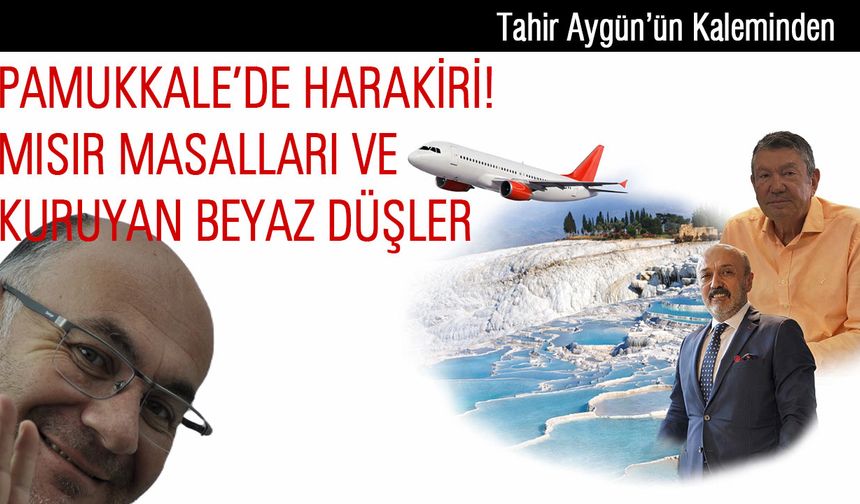 Pamukkale’de Harakiri! Mısır Masalları Ve Kuruyan Beyaz Düşler