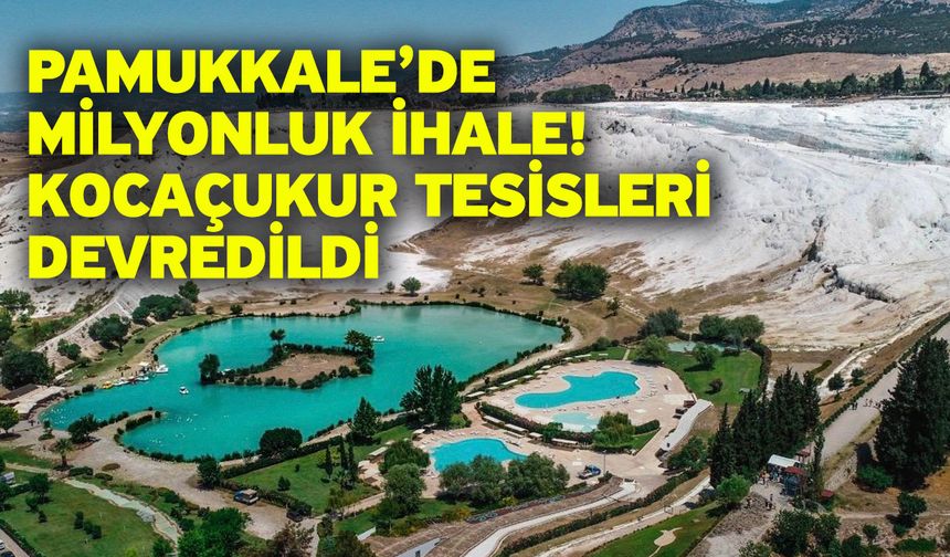 Pamukkale’de milyonluk ihale! Kocaçukur tesisleri devredildi