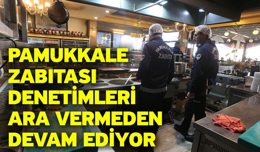 Pamukkale Zabıtası Denetimleri Ara Vermeden Devam Ediyor