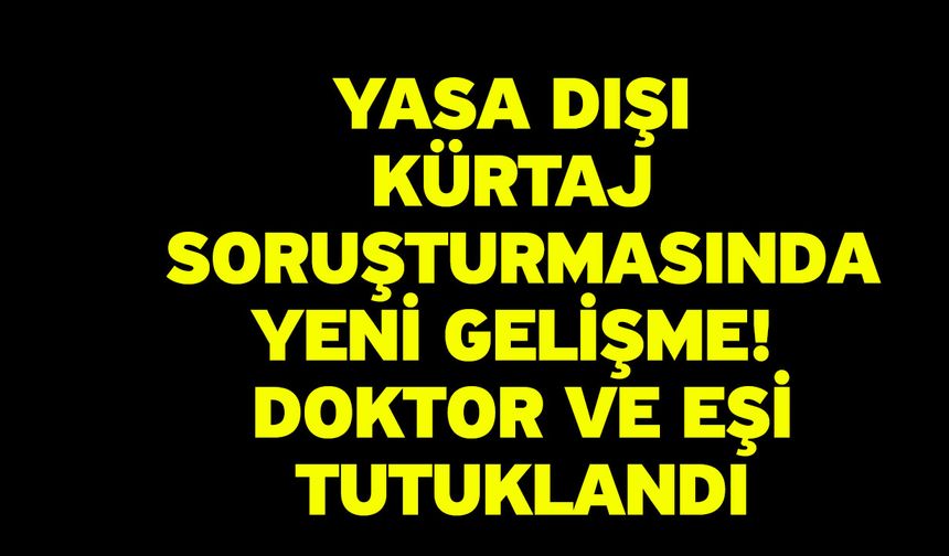 Yasa Dışı Kürtaj Soruşturmasında Yeni Gelişme: Doktor ve Eşi Tutuklandı