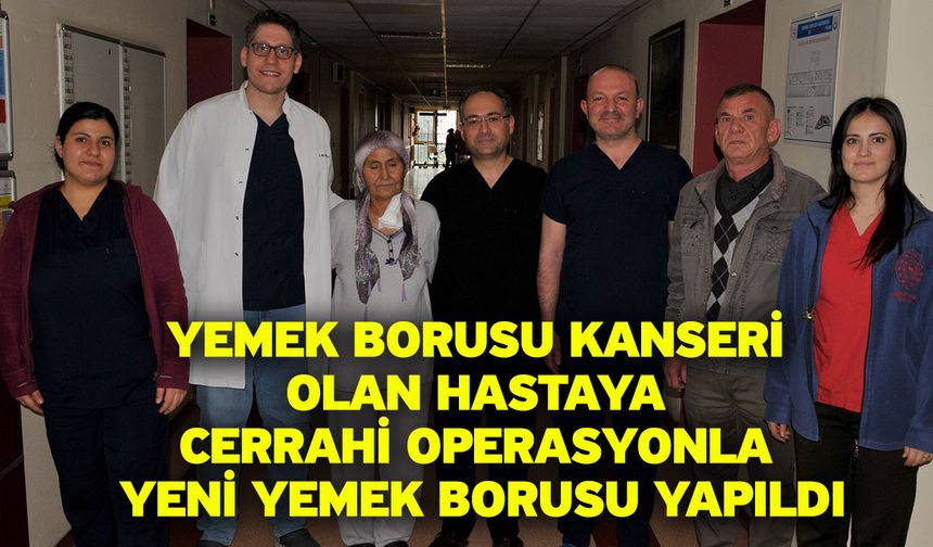 Yemek borusu kanseri olan hastaya cerrahi operasyonla yeni yemek borusu yapıldı