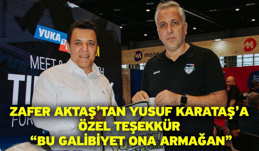 Zafer Aktaş’tan Yusuf Karataş’a özel teşekkür: “Bu galibiyet ona armağan”