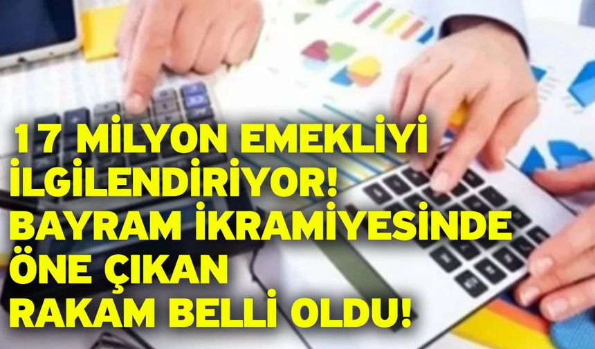 17 milyon emekliyi ilgilendiriyor! Bayram ikramiyesinde öne çıkan rakam belli oldu!
