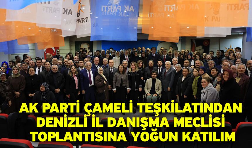AK Parti Çameli Teşkilatından Denizli İl Danışma Meclisi Toplantısına Yoğun Katılım
