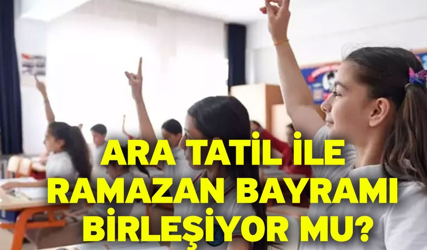 Ara tatil ile ramazan bayramı birleşiyor mu?
