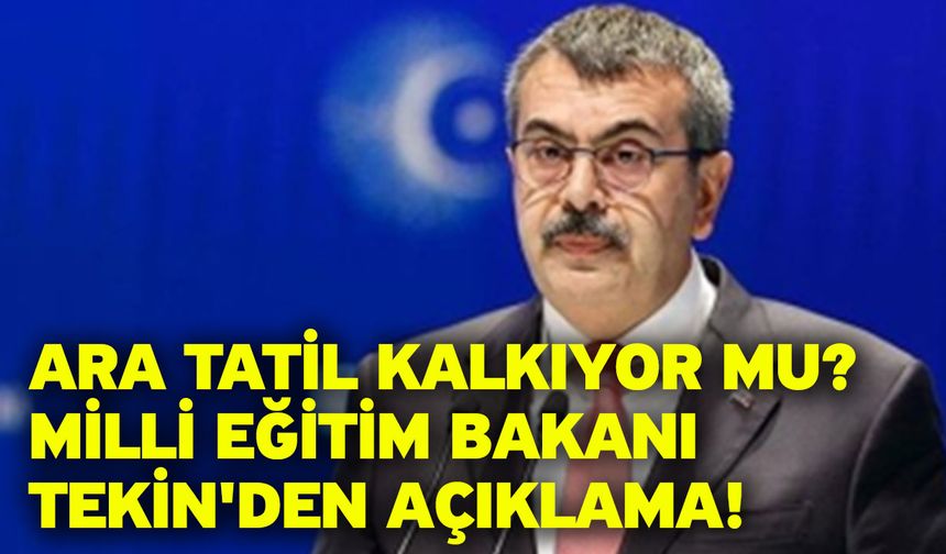 Ara tatil kalkıyor mu? Milli Eğitim Bakanı Tekin'den açıklama!