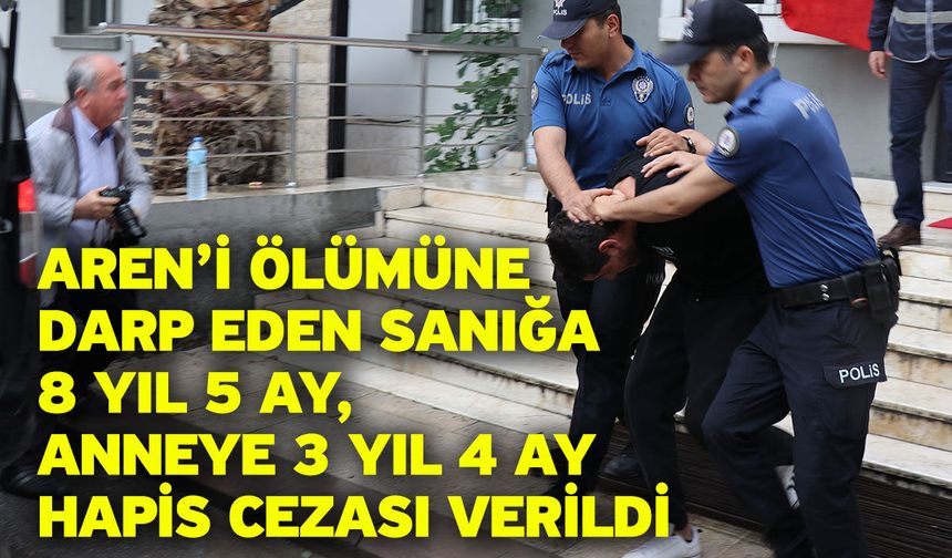 Aren’i ölümüne darp eden sanığa 8 yıl 5 ay, anneye 3 yıl 4 ay hapis cezası verildi