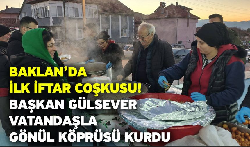 Baklan’da İlk İftar Coşkusu! Başkan Gülsever Vatandaşla Gönül Köprüsü Kurdu