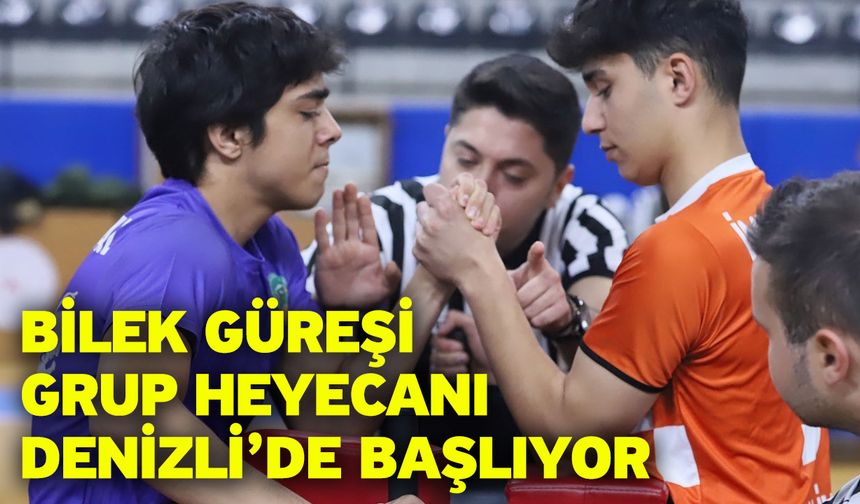 Bilek güreşi grup heyecanı Denizli’de başlıyor