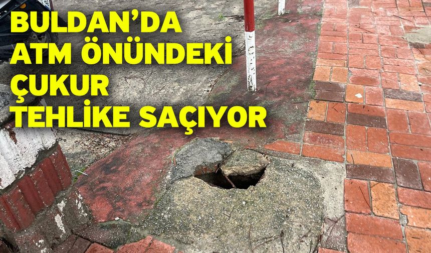 Buldan’da ATM önündeki çukur tehlike saçıyor