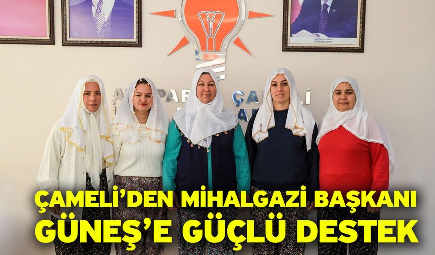 Çameli’den Mihalgazi Başkanı Güneş’e güçlü destek