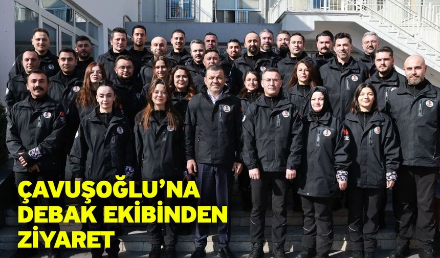 Çavuşoğlu’na DEBAK ekibinden ziyaret