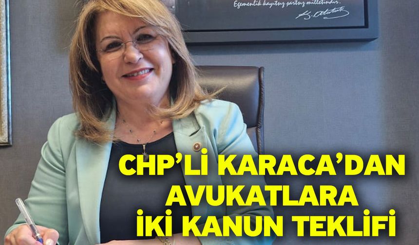 CHP’li Karaca’dan Avukatlara İki Kanun Teklifi