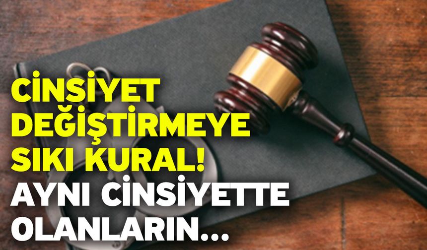 Cinsiyet değiştirmeye sıkı kural! Aynı cinsiyette olanların...