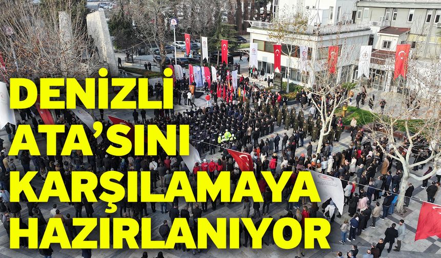 Denizli Ata’sını karşılamaya hazırlanıyor