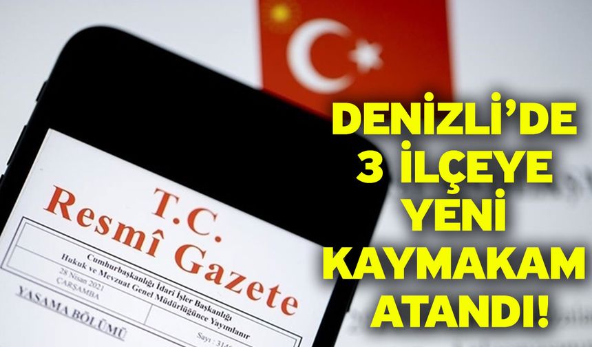 Denizli’de 3 ilçeye yeni kaymakam atandı!
