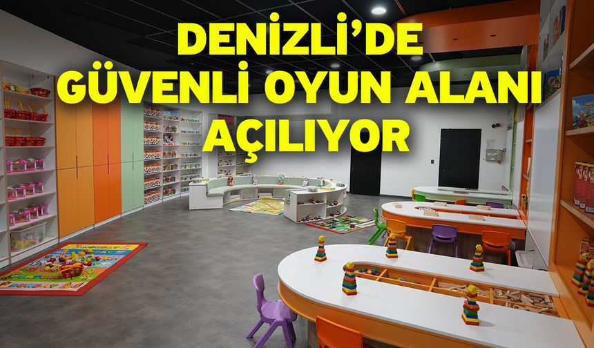 Denizli’de güvenli oyun alanı açılıyor