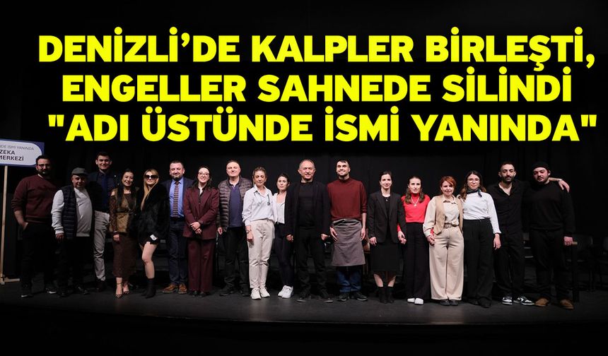 Denizli’de Kalpler Birleşti, Engeller Sahnede Silindi "Adı Üstünde İsmi Yanında"