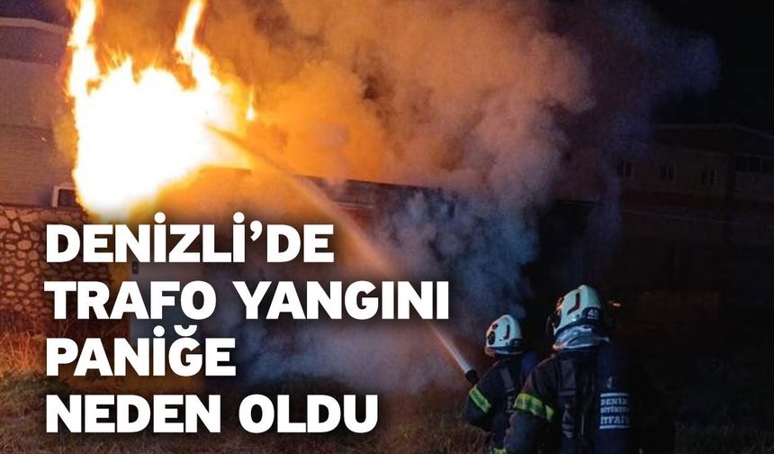 Denizli’de trafo yangını paniğe neden oldu