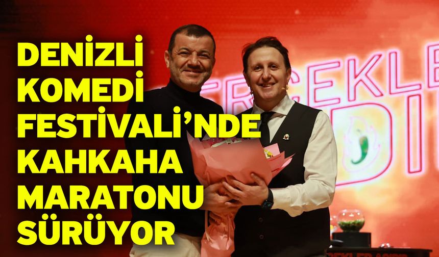 Denizli Komedi Festivali’nde kahkaha maratonu sürüyor
