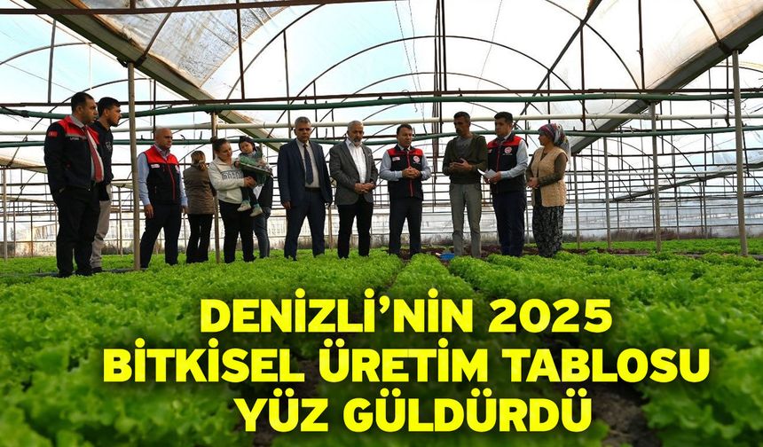 Denizli’nin 2025 bitkisel üretim tablosu yüz güldürdü