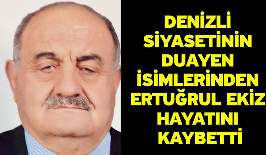 Denizli Siyasetinin Duayen İsimlerinden Ertuğrul Ekiz Hayatını Kaybetti