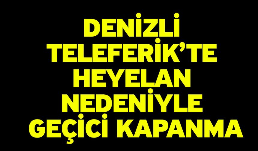 Denizli Teleferik’te Heyelan Nedeniyle Geçici Kapanma