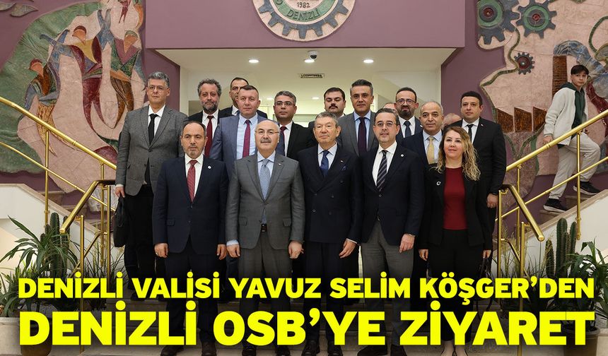 Denizli Valisi Yavuz Selim Köşger’den Denizli OSB’ye Ziyaret