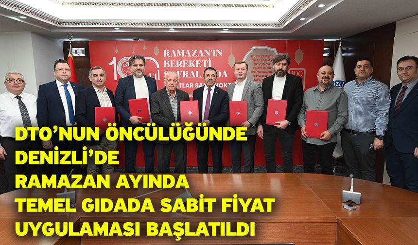 DTO’nun öncülüğünde Denizli’de Ramazan ayında temel gıdada sabit fiyat uygulaması başlatıldı