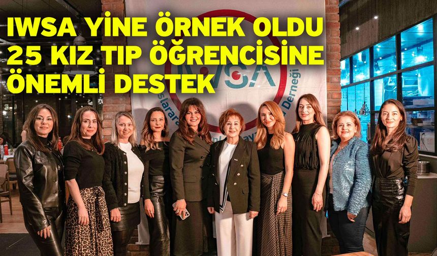 IWSA yine örnek oldu! 25 kız tıp öğrencisine önemli destek