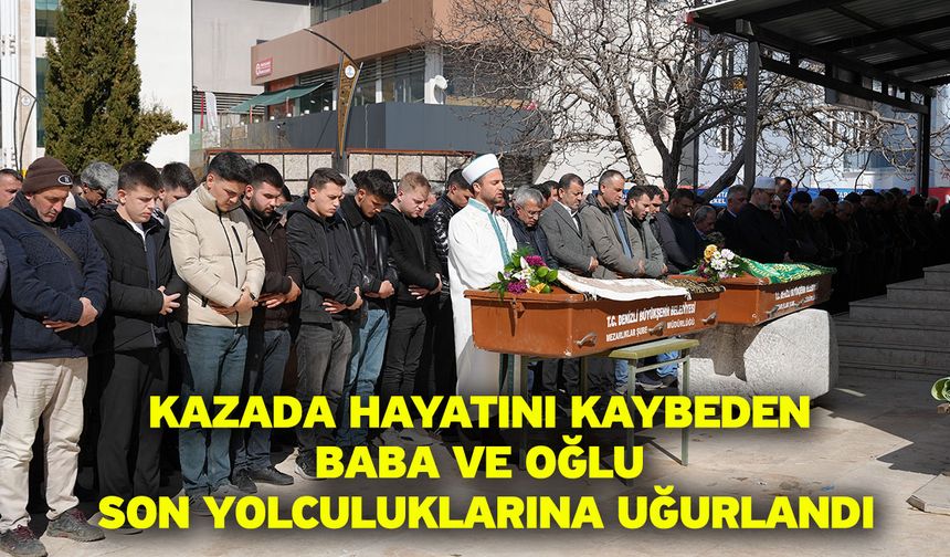 Kazada hayatını kaybeden baba ve oğlu son yolculuklarına uğurlandı