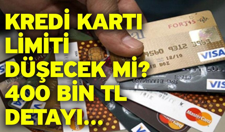 Kredi kartı limiti düşecek mi? 400 bin TL detayı...