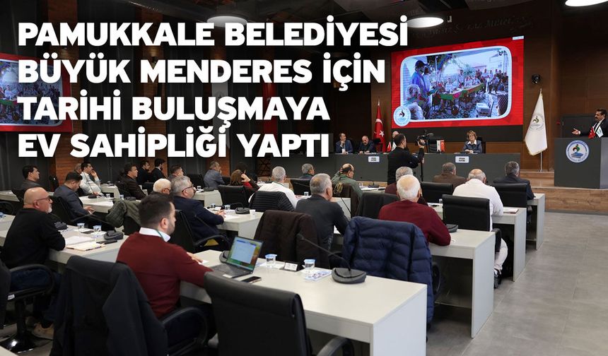 Pamukkale Belediyesi Büyük Menderes İçin Tarihi Buluşmaya Ev Sahipliği Yaptı