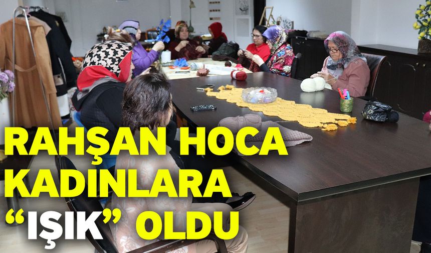 Rahşan Hoca Kadınlara “IŞIK” oldu