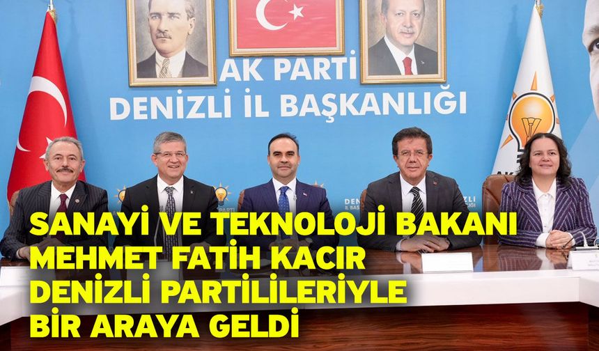 Sanayi Ve Teknoloji Bakanı Mehmet Fatih Kacır Denizli Partilileriyle Bir Araya Geldi